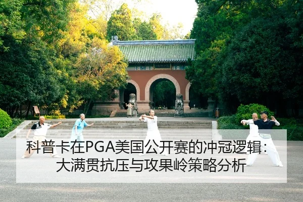科普卡在PGA美国公开赛的冲冠逻辑：大满贯抗压与攻果岭策略分析