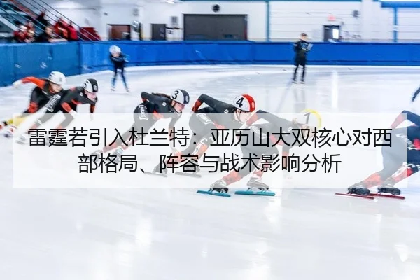 雷霆若引入杜兰特：亚历山大双核心对西部格局、阵容与战术影响分析